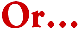 Or...